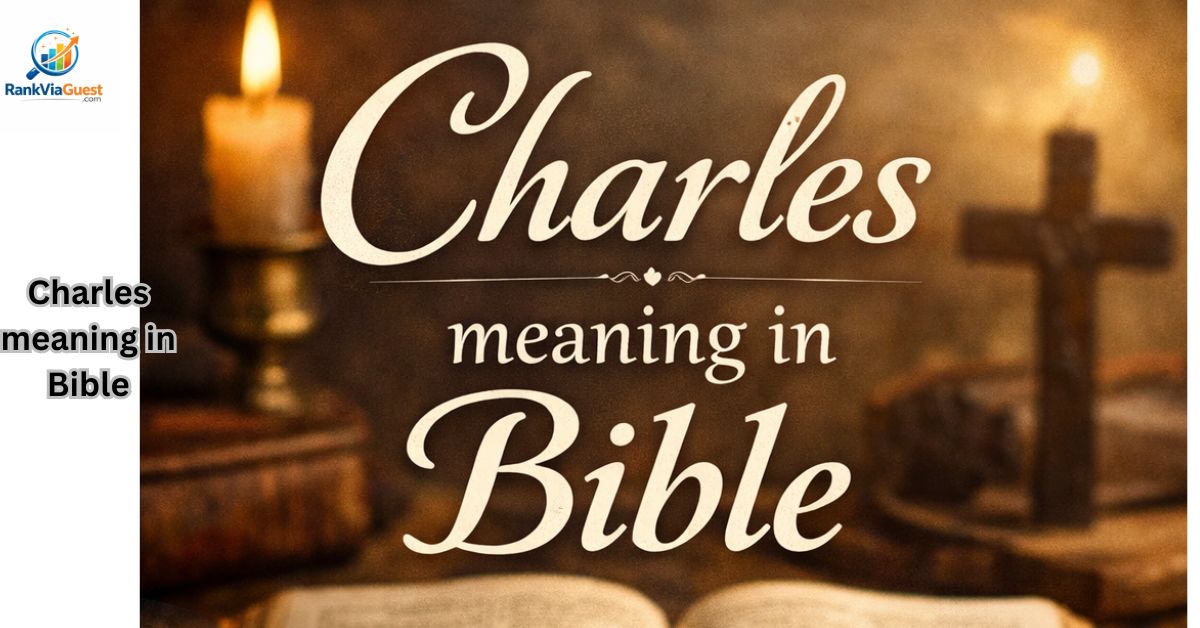 Powerful Biblical Meaning of the Name Charles Revealed