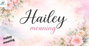 Hailey Name Meaning: The Powerful Hidden Truth