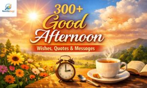 300+ Good Afternoon Wishes, Quotes & Messages